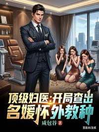 顶级妇医：开局查出名媛怀外教种